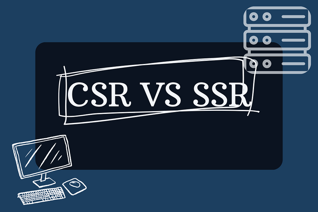 Understanding Client-side Rendering and Server-side Rendering